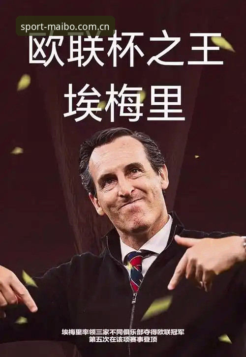 埃梅里“欧联杯之神”称号深度评测：五冠王霸业背后的战术密码与纪录解读